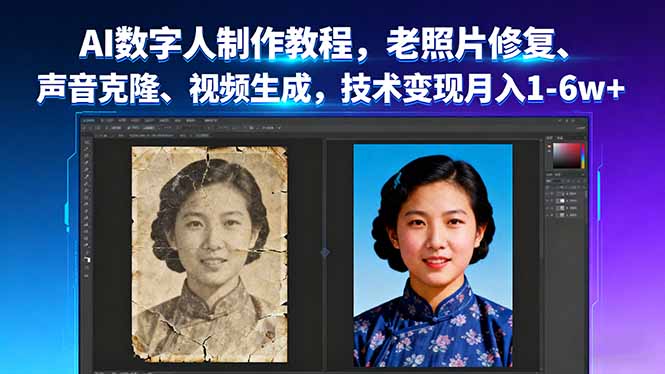 AI数字人制作教程，老照片修复、声音克隆、视频生成，技术变现月入1-6w+-