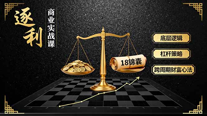 《逐 利》商业实战课，底层逻辑、杠杆策略、18锦囊，跨周期财富心法-