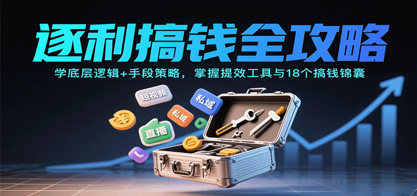 逐利搞钱全攻略：学底层逻辑+手段策略，掌握提效工具与18个搞钱锦囊-