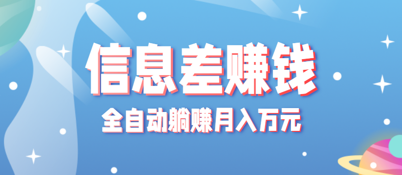 零成本零门槛信息差项目，只需一部手机实现全自动躺赚月入万元-