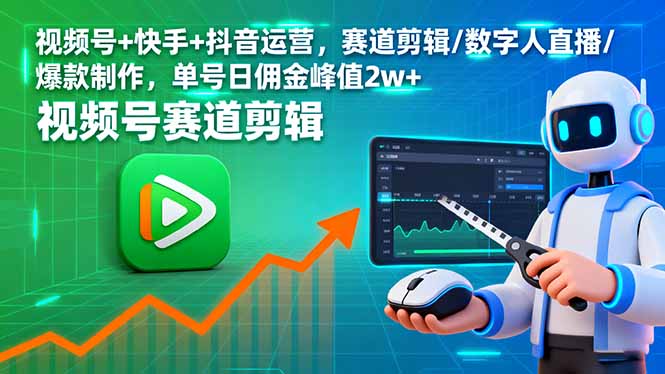 视频号+快手+抖音运营，赛道剪辑/数字人直播/爆款制作，单号日佣金峰值2w+-