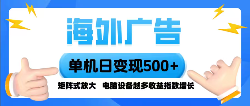 海外广告 单机单日变现500+ 脚本全自动操作,设备越多,收益翻倍,小白…-余宽网创