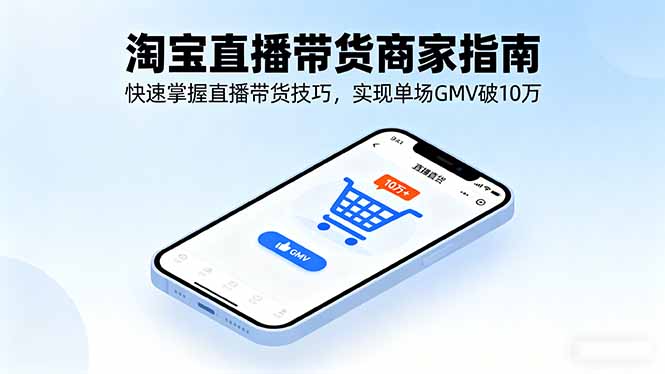 淘宝直播带货商家指南，快速掌握直播带货技巧，实现单场GMV破10万-余宽网创