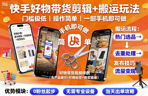 快手好物带货剪辑+搬运玩法，门槛极低，操作简单，一部手机即可玩做-余宽网创