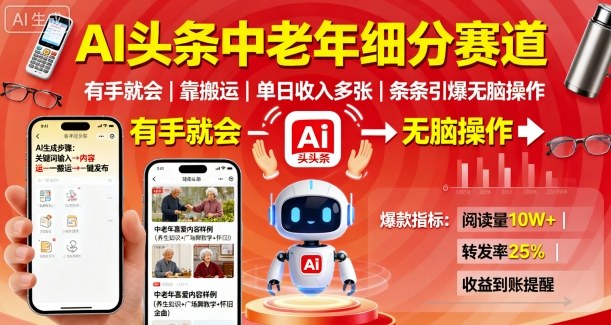AI头条中老年细分赛道，有手就会靠搬运，单日收入多张，条条引爆无脑操作-余宽网创