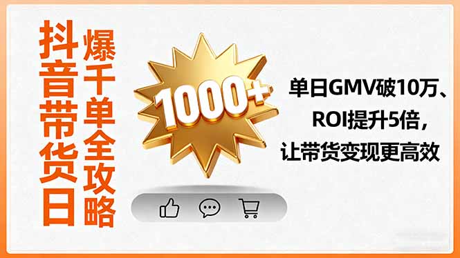 抖音带货日爆千单全攻略，单日GMV破10万、ROI提升5倍，让带货变现更高效-余宽网创