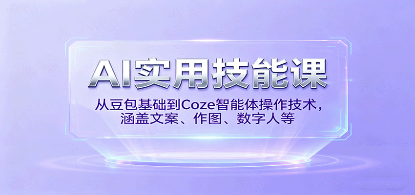 AI实用技能课，从豆包基础到Coze智能体操作技术，涵盖文案、作图、数字人等-佐思资源网下载-专注于互联网平台分享平台