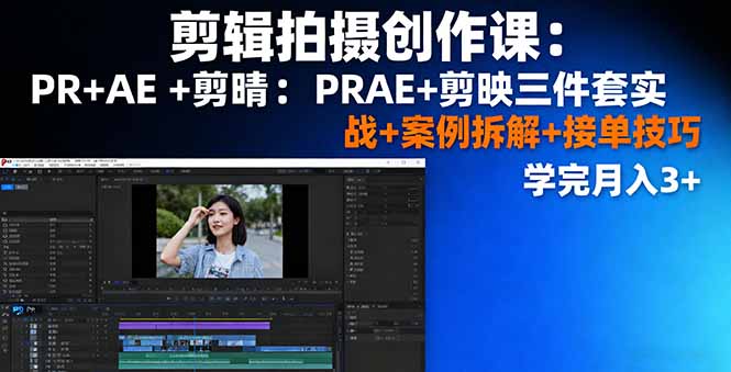 剪辑拍摄创作课：PR+AE+剪映三件套实战+案例拆解+接单技巧，学完月入3+-佐思资源网下载-专注于互联网平台分享平台
