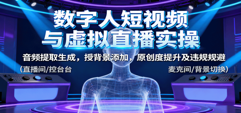 数字人短视频与虚拟直播实操,音频提取生成,背景添加,原创度提升及违规规避-余宽网创