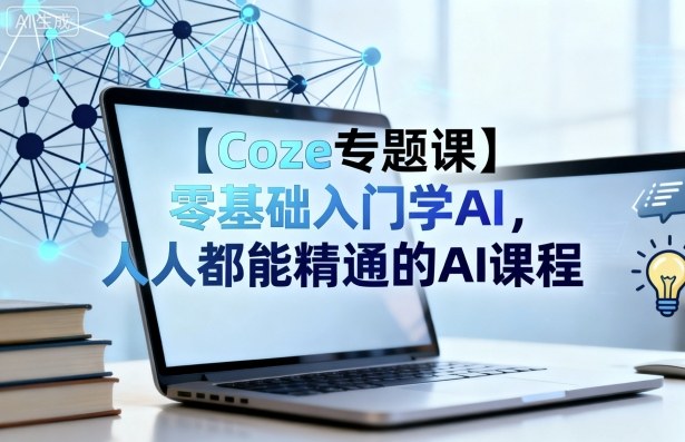【Coze专题课】零基础入门学AI，人人都能精通的AI课程-佐思资源网下载-专注于互联网平台分享平台