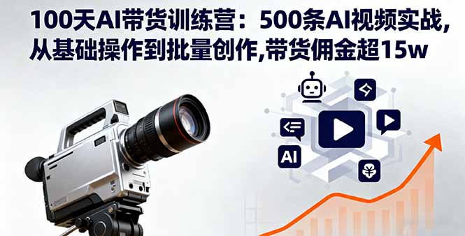 100天AI带货训练营：500条AI视频实战,从基础操作到批量创作,带货佣金超15w-佐思资源网下载-专注于互联网平台分享平台