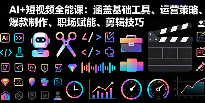 AI+短视频全能课：涵盖基础工具、运营策略、爆款制作、职场赋能、剪辑技巧-佐思资源网下载-专注于互联网平台分享平台