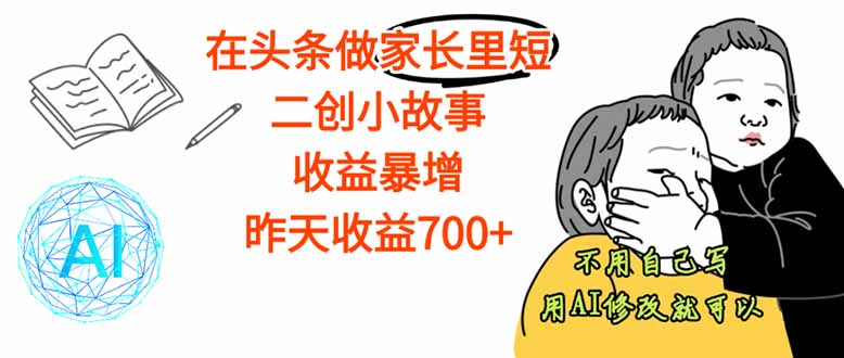 【劲爆】在头条做家长里短二创小故事，收益暴增，这个月我已经赚了1.5W+-佐思资源网下载-专注于互联网平台分享平台