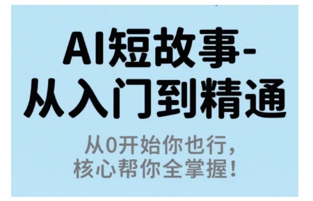 AI短故事从入门到精通，从0开始你也行，核心帮你全掌握-佐思资源网下载-专注于互联网平台分享平台