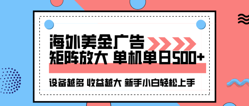 海外美金广告全自动挂机，单机单日500+可矩阵放大设备越多收益越大，新…-余宽网创