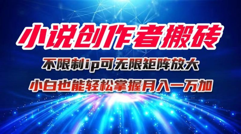 小说创作者搬砖玩法,不限制IP简单无脑 可矩阵无限放大小白也能实现轻…-余宽网创