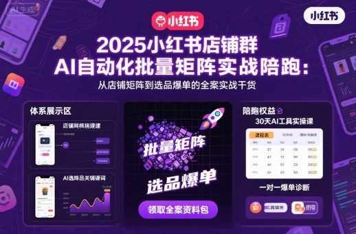 2025小红书店铺群AI自动化批量矩阵实战陪跑，从店铺矩阵到选品爆单的全案实战干货-佐思资源网下载-专注于互联网平台分享平台