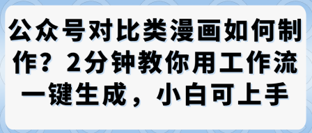 公众号对比类漫画制作教学，2分钟教你用工作流一键生成，小白可上手-佐思资源网下载-专注于互联网平台分享平台