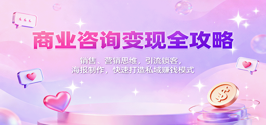 商业咨询变现全攻略：销售、营销思维，引流锁客，海报制作，快速打造私域赚钱模式-佐思资源网下载-专注于互联网平台分享平台