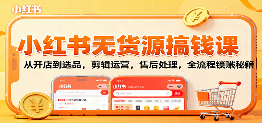 小红书无货源搞钱课：从开店到选品，剪辑运营，售后处理，全流程解锁赚钱秘籍-佐思资源网下载-专注于互联网平台分享平台