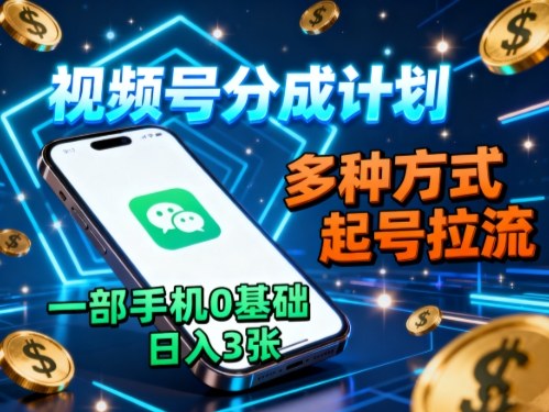 视频号分成计划，多种方式起号拉流，一部手机0基础日入3张-佐思资源网下载-专注于互联网平台分享平台