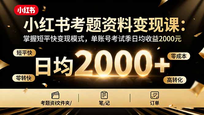 小红书考题资料变现课：掌握短平快变现模式，单账号考试季日均收益2000元-佐思资源网下载-专注于互联网平台分享平台