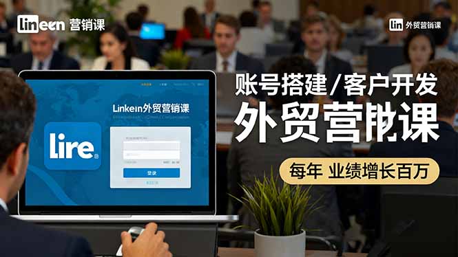 LinkedIn外贸营销课：账号搭建/客户开发/成交转化，年业绩增长百万+-佐思资源网下载-专注于互联网平台分享平台