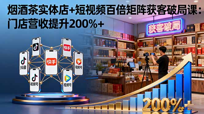 烟酒茶实体店+短视频百倍矩阵获客破局课：门店营收提升200%+-佐思资源网下载-专注于互联网平台分享平台
