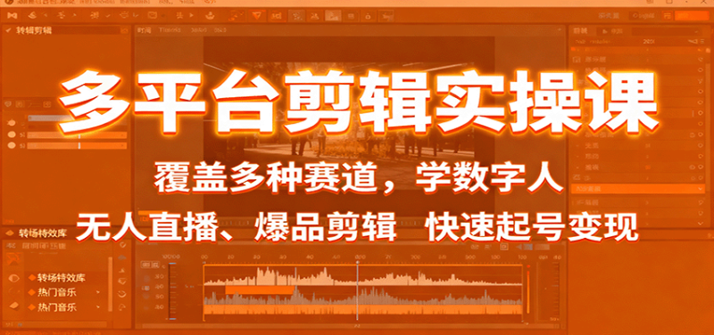多平台剪辑实操课：覆盖多种赛道，学数字人、无人直播、爆品剪辑，快速起号变现-余宽网创