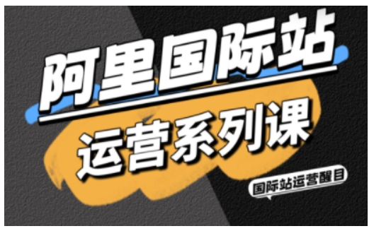 阿里国际站运营系列课，涵盖精准引流、直通车与全站推实战SOP，搭配AI效率工具包与高阶增长玩法-佐思资源网下载-专注于互联网平台分享平台