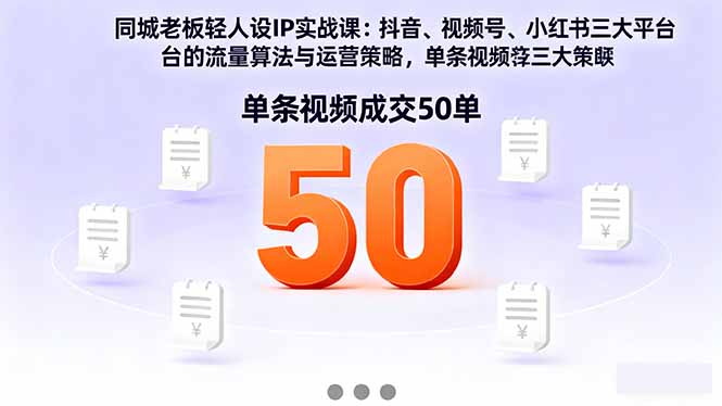 同城老板轻人设IP实战课：抖音+视频号+小红书流量算法，单条视频成交50单-佐思资源网下载-专注于互联网平台分享平台