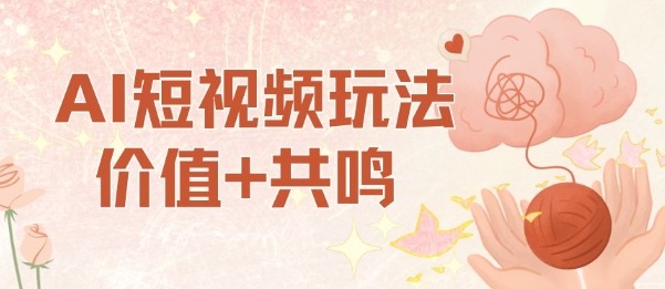 AI短视频玩法，价值+共鸣玩法，单号每天收益7张小白可玩，操作简单-佐思资源网下载-专注于互联网平台分享平台