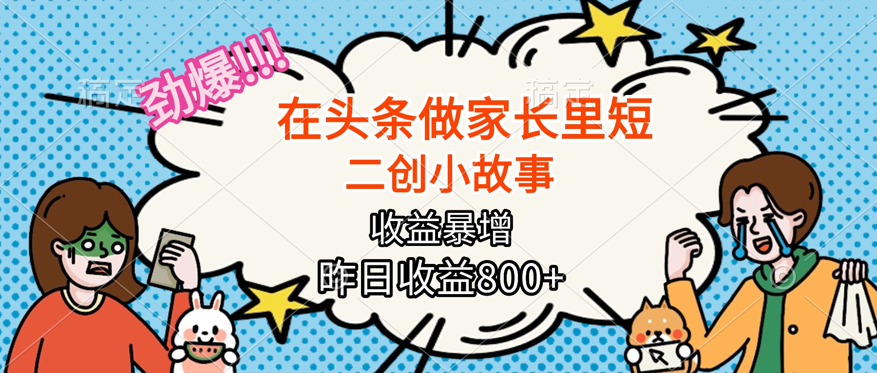 【劲爆】在头条做家长里短二创小故事，收益暴增，月入2W+-佐思资源网下载-专注于互联网平台分享平台