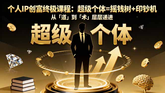 个人IP创富终极课程：超级个体=摇钱树+印钞机，从「道」到「术」层层递进-佐思资源网下载-专注于互联网平台分享平台