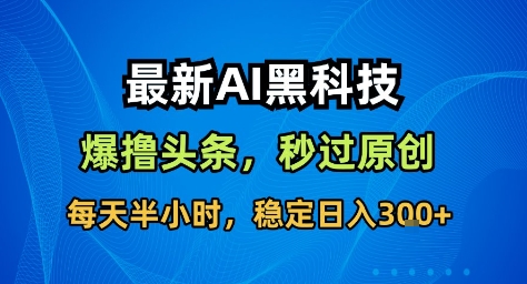 https://wc.yk520.top/wp-content/uploads/2025/10/20251024102057-68fb5309494f3.jpeg 最新AI黑科技撸头条收益软件,无需指令,原创度直接拉满,每日稳定收益3张【揭秘】