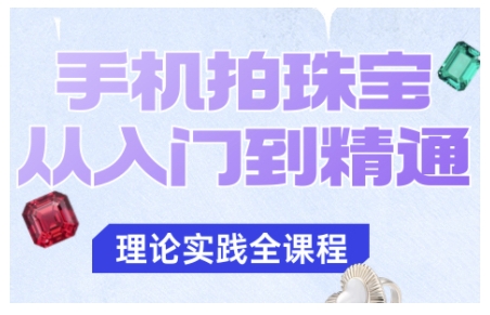 手机拍珠宝从入门到精通，告别拍不出珠宝质感的困扰-佐思资源网下载-专注于互联网平台分享平台