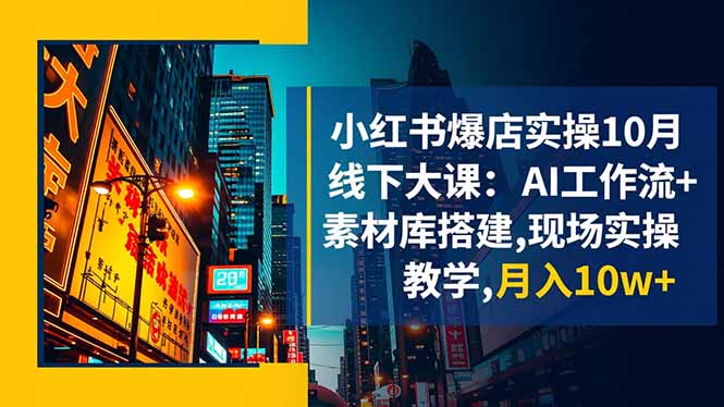 小红书爆店实操10月线下大课:AI工作流+素材库搭建,现场实操教学,月入10w+-白蛇网赚-佐思资源网下载-专注于互联网平台分享平台