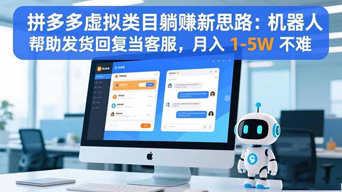 拼多多虚拟类目躺赚新思路：机器人帮助发货回复当客服，月入 1-5W 不难-白蛇网赚-余宽网创