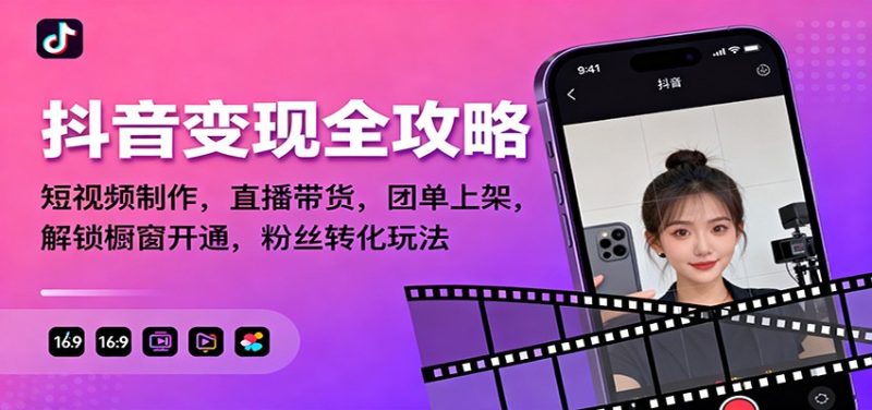 抖音变现全攻略:短视频制作,直播带货,团单上架,解锁橱窗开通,粉丝转化玩法-白蛇网赚-余宽网创