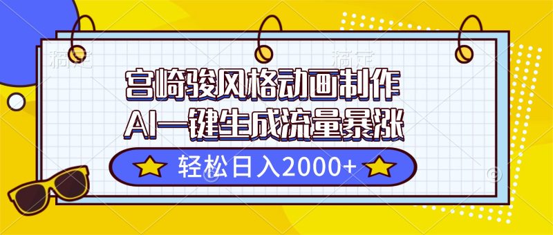 宫崎骏风格动画制作,AI一键生成流量暴涨,轻松日入2000+-白蛇网赚-余宽网创