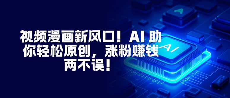 视频漫画新风口！AI 助你轻松原创，涨粉赚钱两不误！-白蛇网赚-佐思资源网下载-专注于互联网平台分享平台