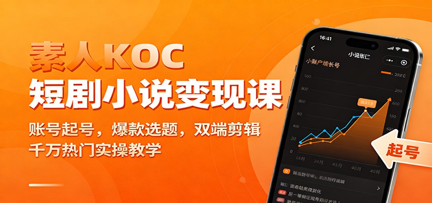 素人KOC短剧小说变现课：账号起号，爆款选题，双端剪辑，千万热门实操教学-白蛇网赚-余宽网创
