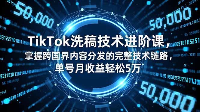 TikTok洗稿技术进阶课，掌握跨国界内容分发的完整技术链路，单号月收益轻松5万-白蛇网赚-佐思资源网下载-专注于互联网平台分享平台