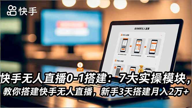 快手无人直播0-1搭建：7大实操模块，教你搭建快手无人直播，新手3天搭建月入2万+-白蛇网赚-佐思资源网下载-专注于互联网平台分享平台