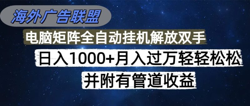 海外广告联盟每天几分钟日入1000+无脑操作，可矩阵并附有管道收益-白蛇网赚-余宽网创