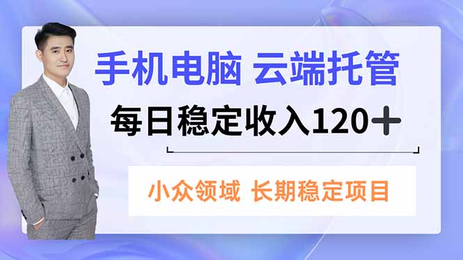 手机、电脑云端托管，每日稳定收入120+，小众领域长期稳定-白蛇网赚-佐思资源网下载-专注于互联网平台分享平台