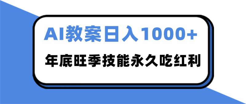 2025AI 教案代写爆发!年底旺季日赚 1000+,技能永久吃红利-白蛇网赚-余宽网创
