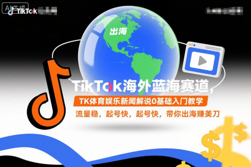 TikTok海外蓝海赛道,TK体育娱乐新闻解说0基础入门教学,流量稳,起号快,带你出海賺美刀-白蛇网赚-余宽网创