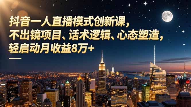 抖音一人直播模式创新课，不出镜项目、话术逻辑、心态塑造，轻启动月收益8万+-白蛇网赚-佐思资源网下载-专注于互联网平台分享平台