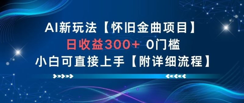 AI新玩法,怀旧金曲项目,日收益3张+,0门槛小白可直接上手【附详细流程】-白蛇网赚-余宽网创